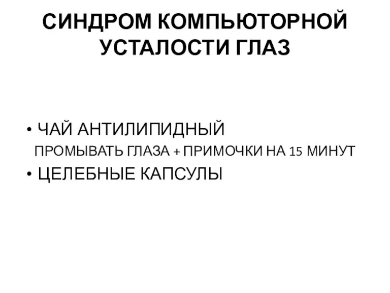 СИНДРОМ КОМПЬЮТОРНОЙ УСТАЛОСТИ ГЛАЗ ЧАЙ АНТИЛИПИДНЫЙ ПРОМЫВАТЬ ГЛАЗА + ПРИМОЧКИ НА 15 МИНУТ ЦЕЛЕБНЫЕ КАПСУЛЫ