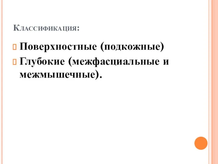 Классификация: Поверхностные (подкожные) Глубокие (межфасциальные и межмышечные).