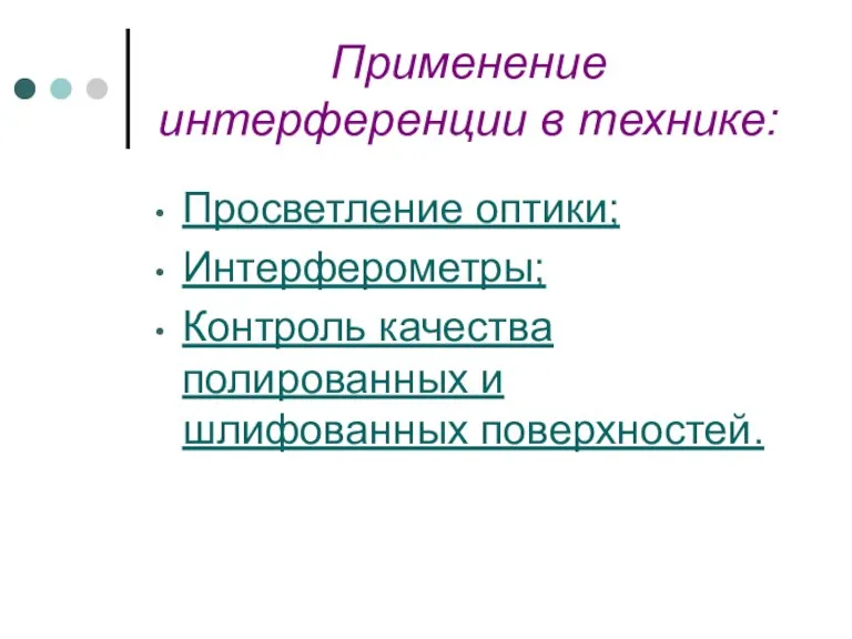 Применение интерференции в технике: Просветление оптики; Интерферометры; Контроль качества полированных и шлифованных поверхностей.