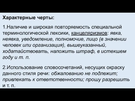 Характерные черты: 1.Наличие и широкая повторяемость специальной терминологической лексики, канцеляризмов: явка, неявка,