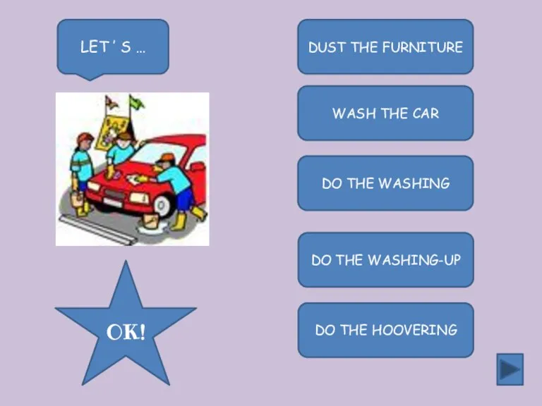 DUST THE FURNITURE WASH THE CAR DO THE WASHING DO THE WASHING-UP