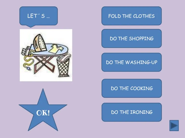 FOLD THE CLOTHES DO THE SHOPPING DO THE WASHING-UP DO THE COOKING