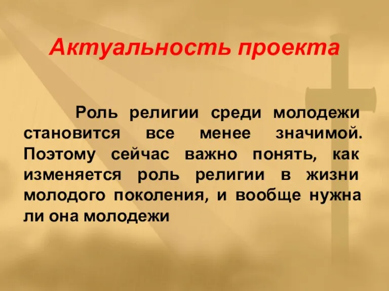 Актуальность проекта Роль религии среди молодежи становится все менее значимой. Поэтому сейчас