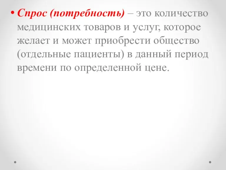 Спрос (потребность) – это количество медицинских товаров и услуг, которое желает и