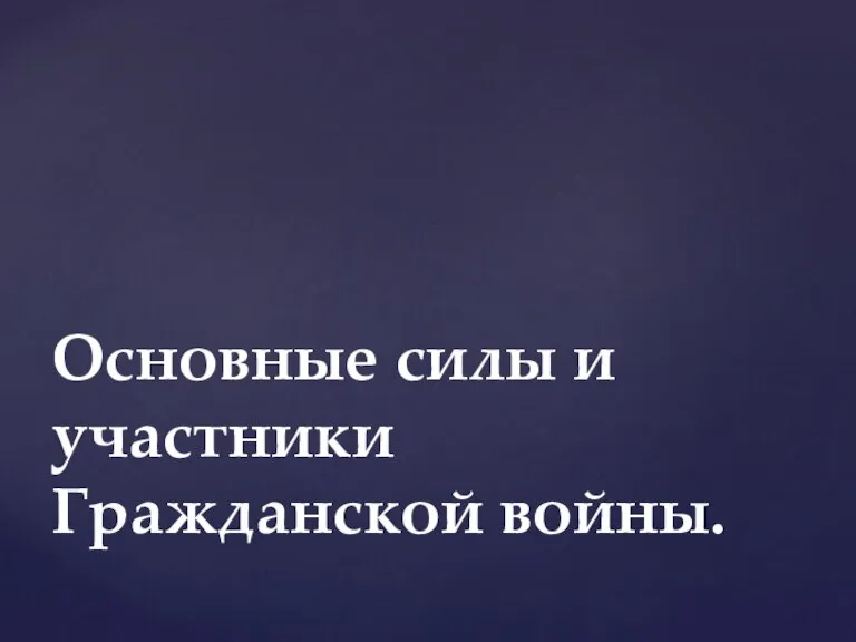 Основные силы и участники Гражданской войны.