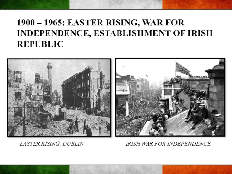 1900 – 1965: EASTER RISING, WAR FOR INDEPENDENCE, ESTABLISHMENT OF IRISH REPUBLIC