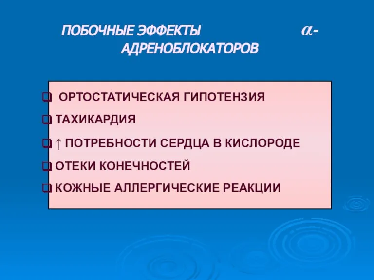 ОРТОСТАТИЧЕСКАЯ ГИПОТЕНЗИЯ ТАХИКАРДИЯ ↑ ПОТРЕБНОСТИ СЕРДЦА В КИСЛОРОДЕ ОТЕКИ КОНЕЧНОСТЕЙ КОЖНЫЕ АЛЛЕРГИЧЕСКИЕ РЕАКЦИИ ПОБОЧНЫЕ ЭФФЕКТЫ α-АДРЕНОБЛОКАТОРОВ