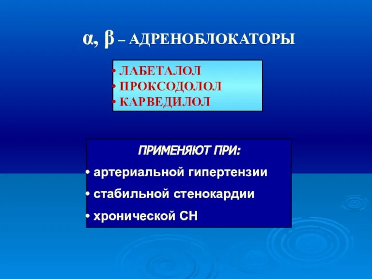 α, β – АДРЕНОБЛОКАТОРЫ ЛАБЕТАЛОЛ ПРОКСОДОЛОЛ КАРВЕДИЛОЛ ПРИМЕНЯЮТ ПРИ: артериальной гипертензии стабильной стенокардии хронической СН