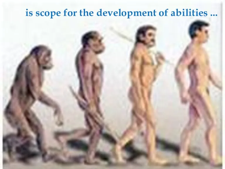 is scope for the development of abilities ...