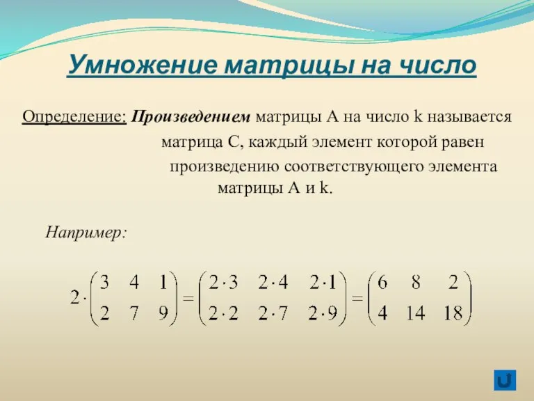 Умножение матрицы на число Определение: Произведением матрицы А на число k называется