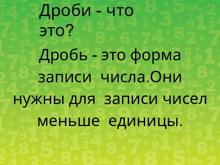 Дробь - это форма записи числа.Они нужны для записи чисел меньше единицы. Дроби - что это?