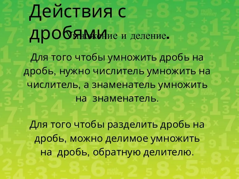 Действия с дробями Умножение и деление. Для того чтобы умножить дробь на