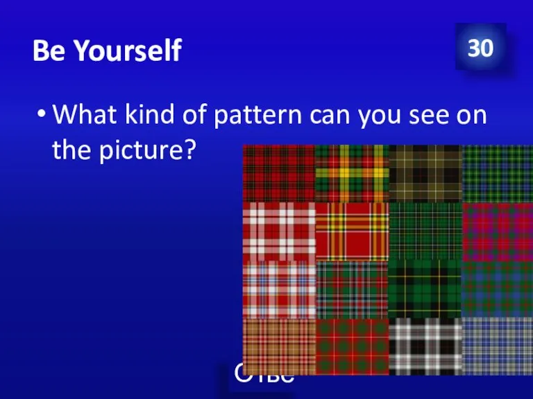 Be Yourself 30 What kind of pattern can you see on the picture?