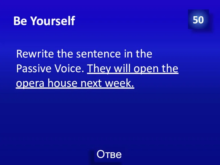 Be Yourself 50 Rewrite the sentence in the Passive Voice. They will