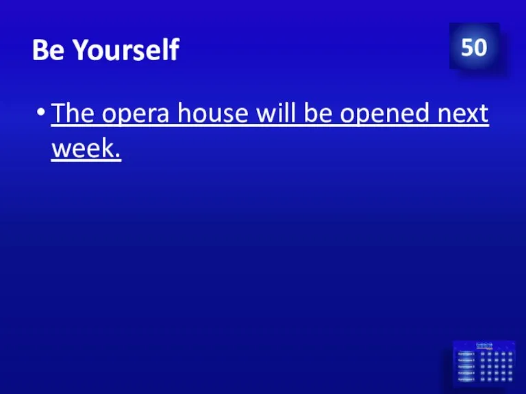 Be Yourself The opera house will be opened next week. 50