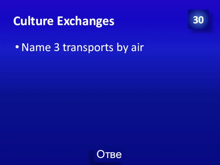 Culture Exchanges Name 3 transports by air 30
