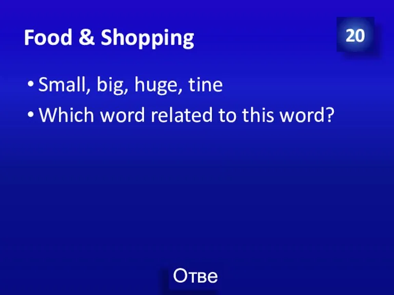 Food & Shopping Small, big, huge, tine Which word related to this word? 20