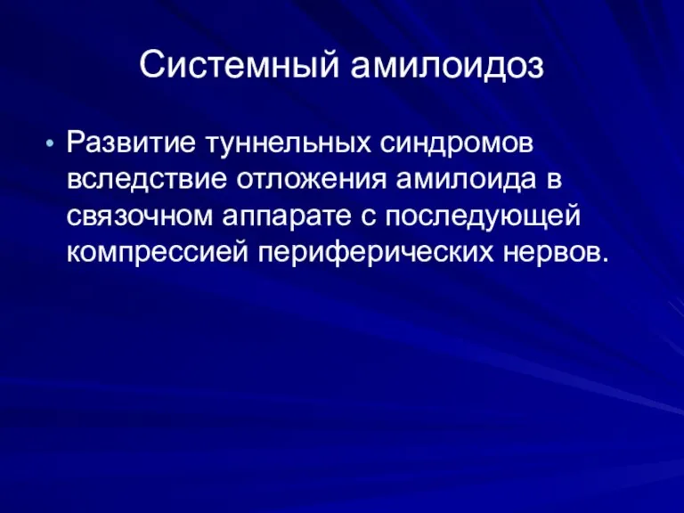 Системный амилоидоз Развитие туннельных синдромов вследствие отложения амилоида в связочном аппарате с последующей компрессией периферических нервов.