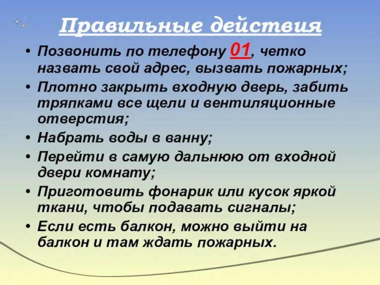 Правильные действия Позвонить по телефону 01, четко назвать свой адрес, вызвать пожарных;