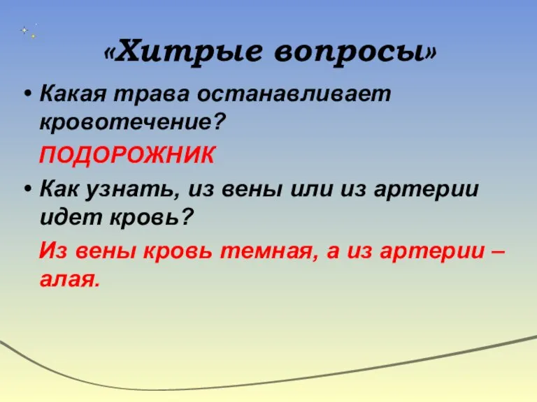 «Хитрые вопросы» Какая трава останавливает кровотечение? ПОДОРОЖНИК Как узнать, из вены или