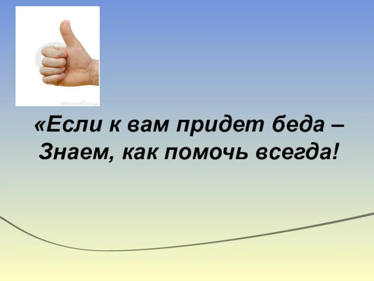 «Если к вам придет беда – Знаем, как помочь всегда!