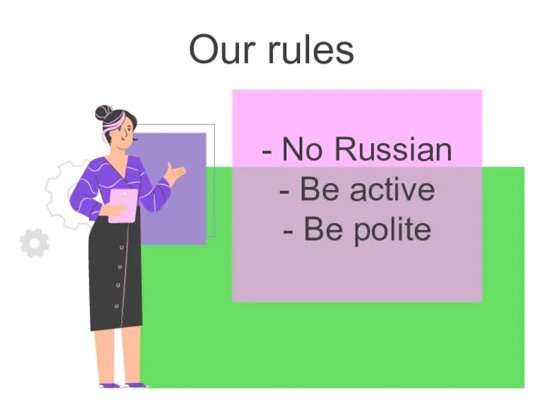 Our rules - No Russian - Be active - Be polite