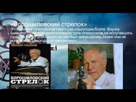 «Ворошиловский стрелок» Этот фильм ожитейском самосуде,коррупции,блате. Внучку бывшего снайпера изнасиловали трое отморозков,не