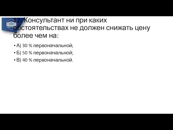 12. Консультант ни при каких обстоятельствах не должен снижать цену более чем