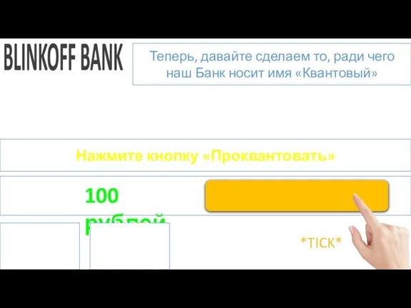 BLINKOFF BANK Нажмите кнопку «Проквантовать» Проквантовать 100 рублей *TICK* Теперь, давайте сделаем