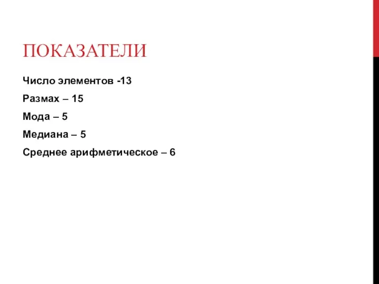 ПОКАЗАТЕЛИ Число элементов -13 Размах – 15 Мода – 5 Медиана –