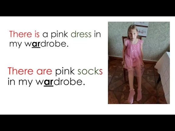 There is a pink dress in my wardrobe. There are pink socks in my wardrobe.