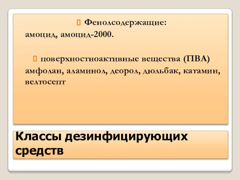 Классы дезинфицирующих средств Фенолсодержащие: амоцид, амоцид-2000. поверхностноактивные вещества (ПВА) амфолан, аламинол, деорол, дюльбак, катамин, велтосепт