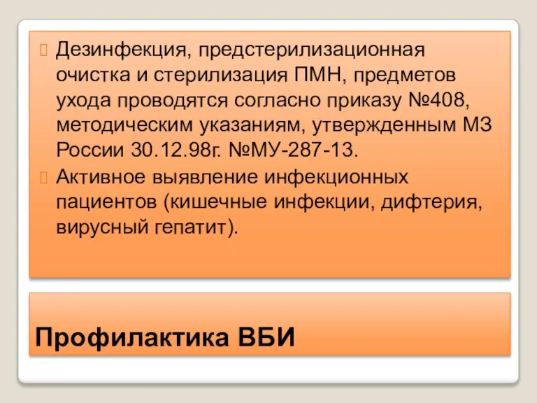 Профилактика ВБИ Дезинфекция, предстерилизационная очистка и стерилизация ПМН, предметов ухода проводятся согласно