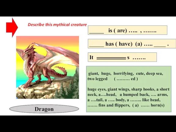 Describe this mythical creature Dragon _____ is ( are) ….. , …….
