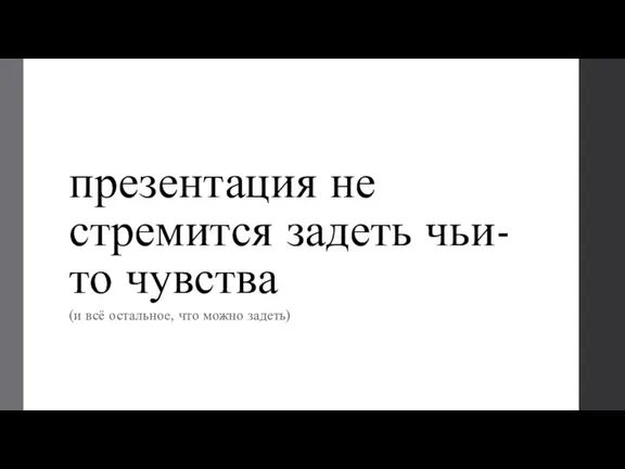 презентация не стремится задеть чьи-то чувства (и всё остальное, что можно задеть)