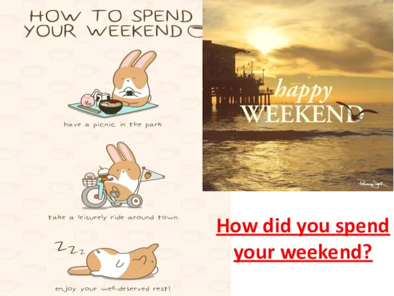 How did you spend your weekend?