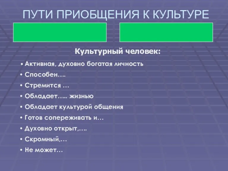 ПУТИ ПРИОБЩЕНИЯ К КУЛЬТУРЕ Культурный человек: Активная, духовно богатая личность Способен…. Стремится