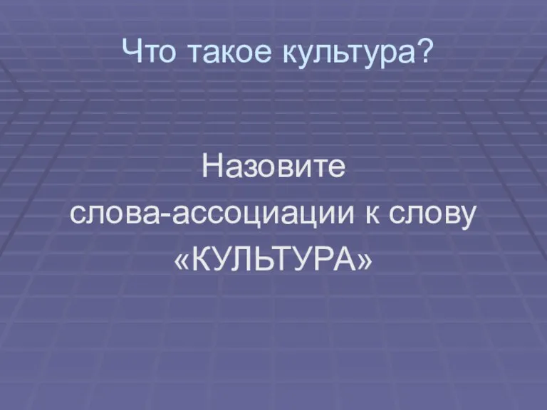 Что такое культура? Назовите слова-ассоциации к слову «КУЛЬТУРА»