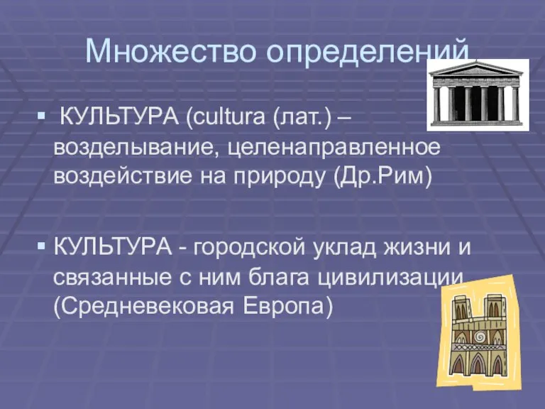 Множество определений КУЛЬТУРА (cultura (лат.) – возделывание, целенаправленное воздействие на природу (Др.Рим)