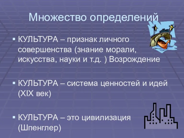 Множество определений КУЛЬТУРА – признак личного совершенства (знание морали, искусства, науки и