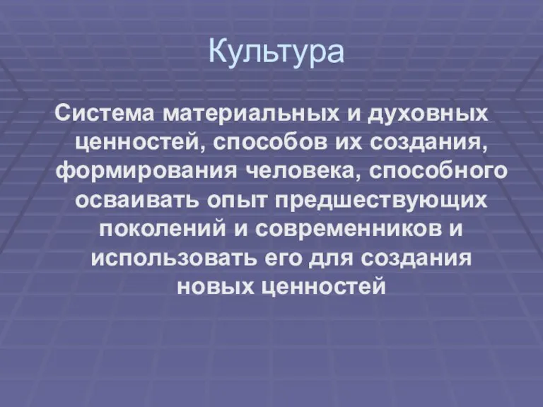 Культура Система материальных и духовных ценностей, способов их создания, формирования человека, способного