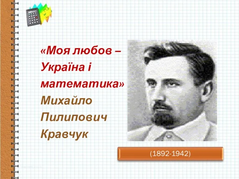 «Моя любов – Україна і математика» Михайло Пилипович Кравчук