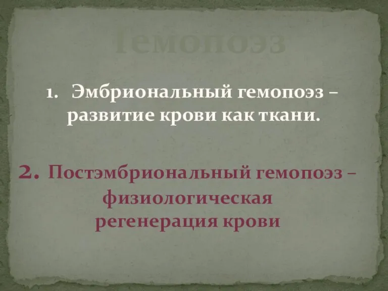 Гемопоэз Эмбриональный гемопоэз – развитие крови как ткани. 2. Постэмбриональный гемопоэз – физиологическая регенерация крови