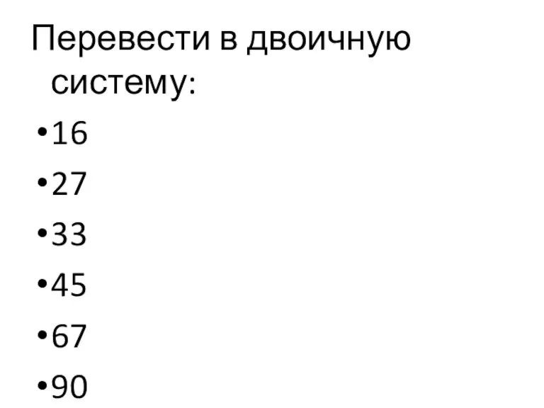 Перевести в двоичную систему: 16 27 33 45 67 90