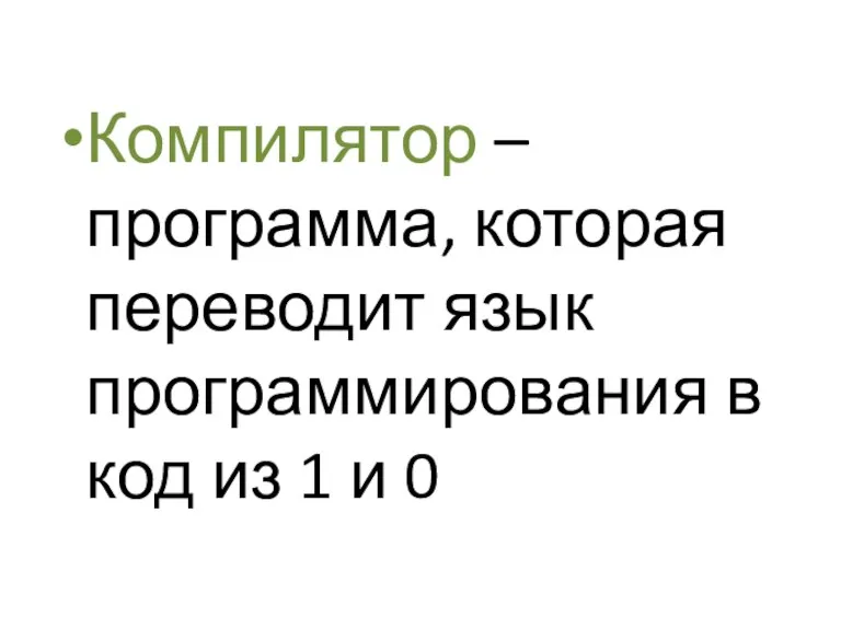 Компилятор – программа, которая переводит язык программирования в код из 1 и 0