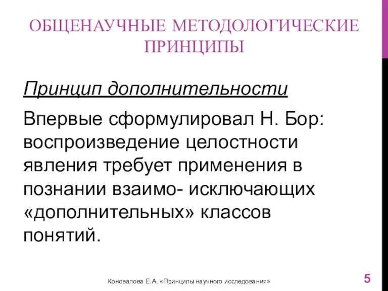 ОБЩЕНАУЧНЫЕ МЕТОДОЛОГИЧЕСКИЕ ПРИНЦИПЫ Принцип дополнительности Впервые сформулировал Н. Бор: воспроизведение целостности явления