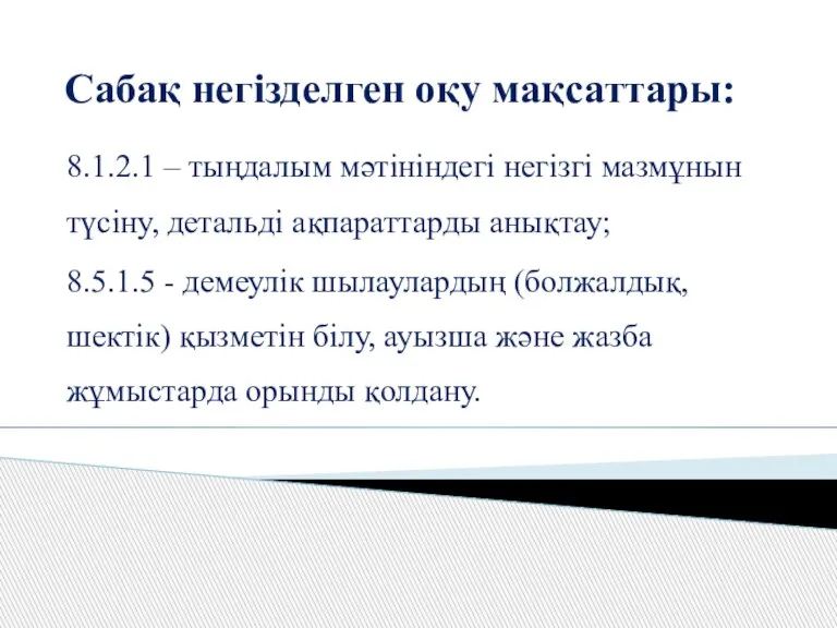 Сабақ негізделген оқу мақсаттары: 8.1.2.1 – тыңдалым мәтініндегі негізгі мазмұнын түсіну, детальді