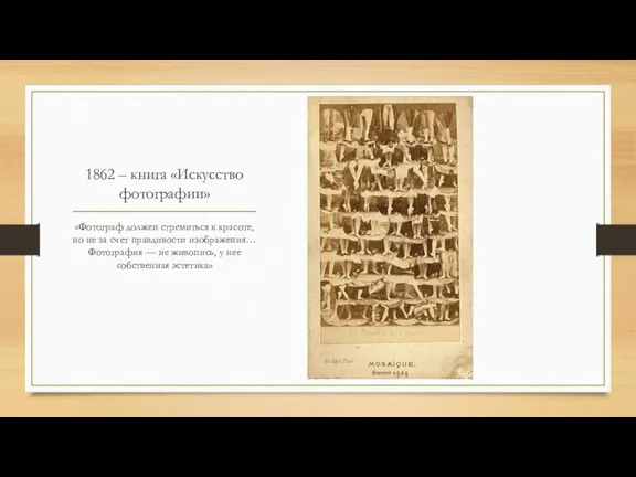 1862 – книга «Искусство фотографии» «Фотограф должен стремиться к красоте, но не