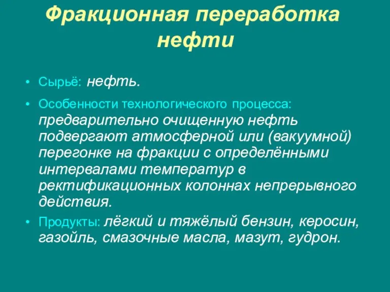 Фракционная переработка нефти Сырьё: нефть. Особенности технологического процесса: предварительно очищенную нефть подвергают