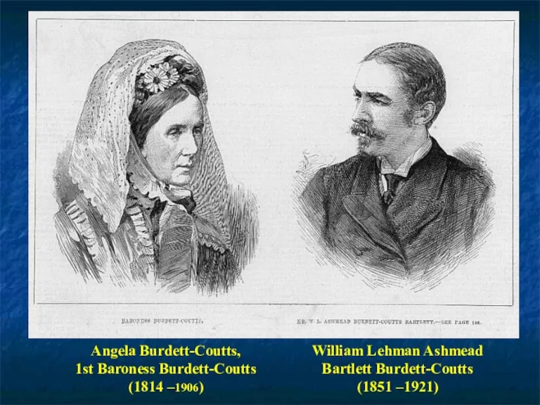 William Lehman Ashmead Bartlett Burdett-Coutts (1851 –1921) Angela Burdett-Coutts, 1st Baroness Burdett-Coutts (1814 –1906)